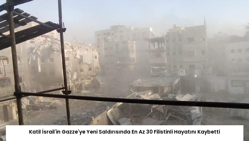 Katil İsrail’in Gazze’ye Yeni Saldırısında En Az 30 Filistinli Hayatını Kaybetti
