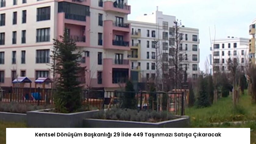 Kentsel Dönüşüm Başkanlığı 29 İlde 449 Taşınmazı Satışa Çıkaracak