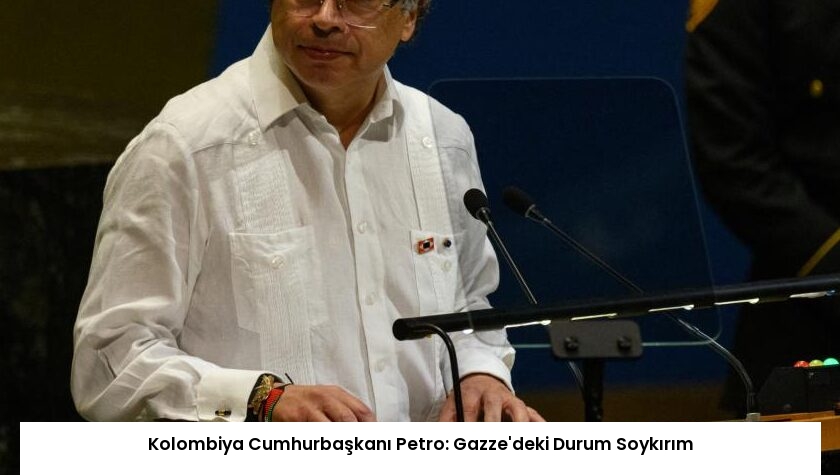 Kolombiya Cumhurbaşkanı Petro: Gazze’deki Durum Soykırım