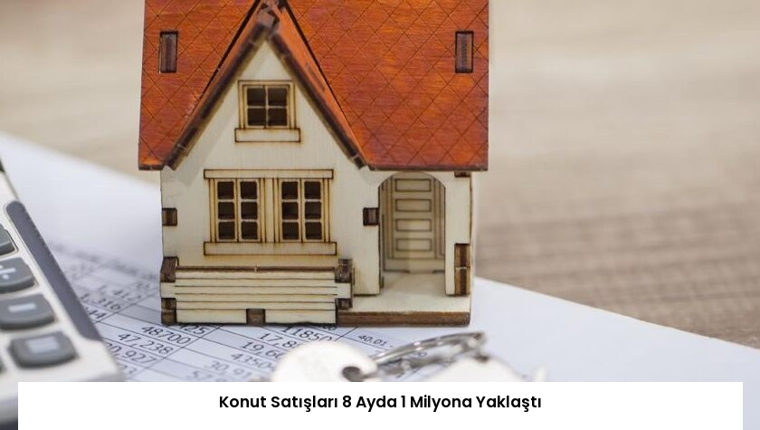 Konut Satışları 8 Ayda 1 Milyona Yaklaştı