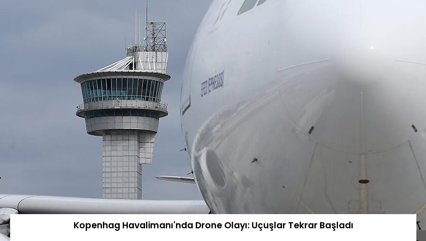 Kopenhag Havalimanı’nda Drone Olayı: Uçuşlar Tekrar Başladı