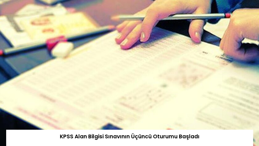 KPSS Alan Bilgisi Sınavının Üçüncü Oturumu Başladı