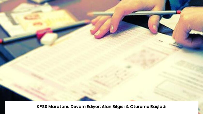 KPSS Maratonu Devam Ediyor: Alan Bilgisi 3. Oturumu Başladı