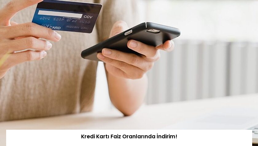 Kredi Kartı Faiz Oranlarında İndirim!