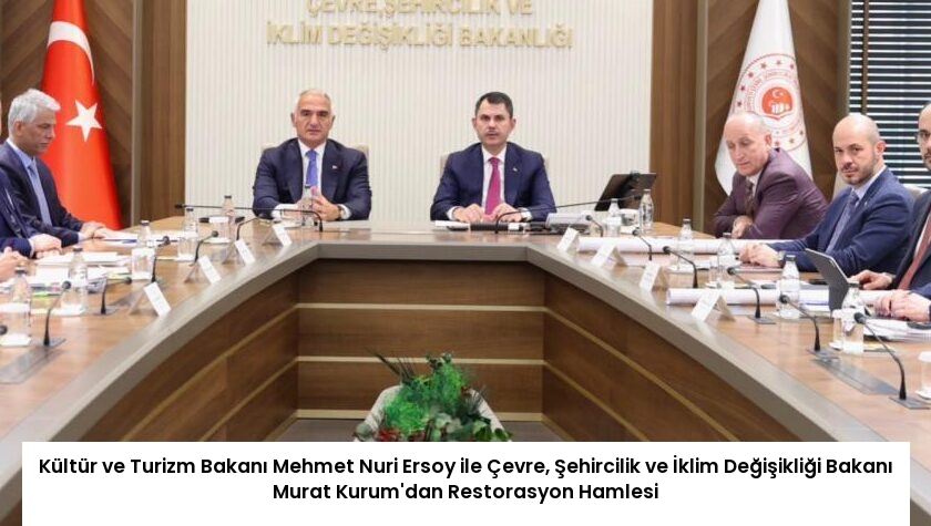 Kültür ve Turizm Bakanı Mehmet Nuri Ersoy ile Çevre, Şehircilik ve İklim Değişikliği Bakanı Murat Kurum’dan Restorasyon Hamlesi