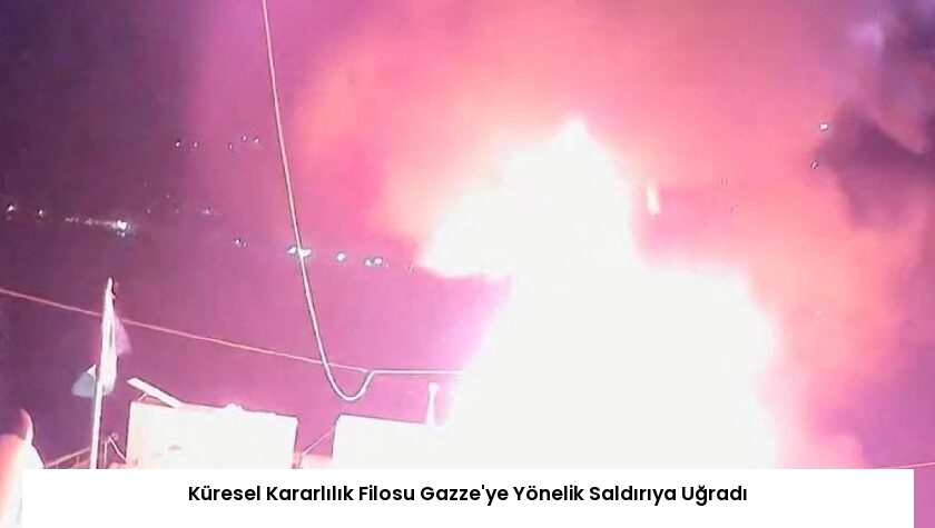 Küresel Kararlılık Filosu Gazze’ye Yönelik Saldırıya Uğradı
