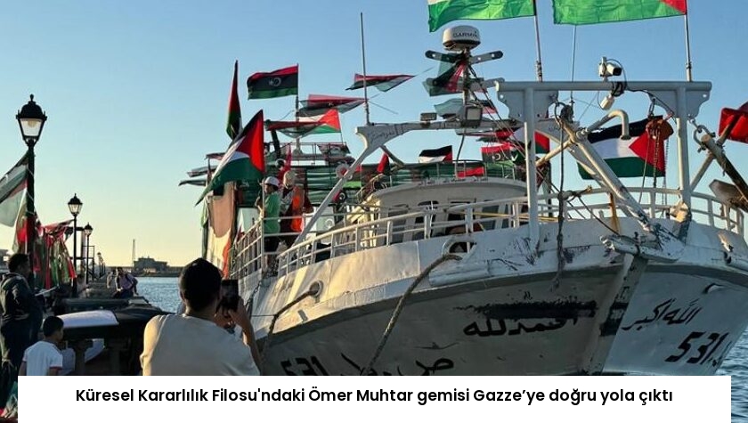 Küresel Kararlılık Filosu’ndaki Ömer Muhtar gemisi Gazze’ye doğru yola çıktı