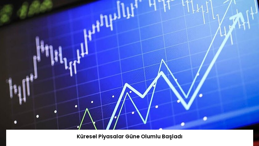 Küresel Piyasalar Güne Olumlu Başladı