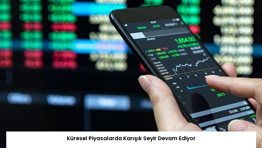 Küresel Piyasalarda Karışık Seyir Devam Ediyor