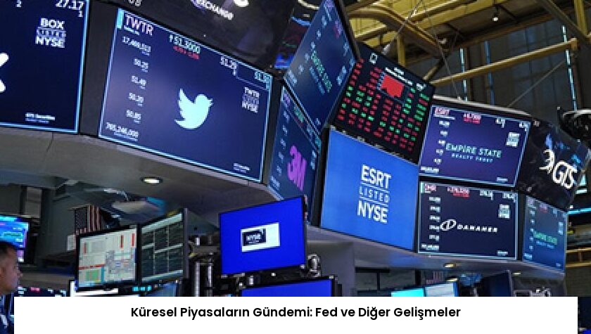 Küresel Piyasaların Gündemi: Fed ve Diğer Gelişmeler