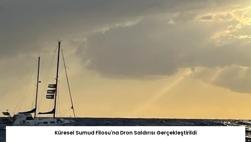Küresel Sumud Filosu’na Dron Saldırısı Gerçekleştirildi