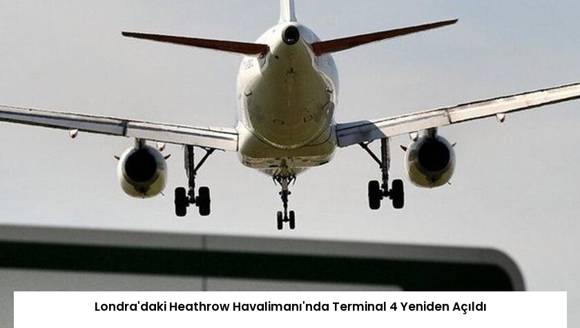 Londra’daki Heathrow Havalimanı’nda Terminal 4 Yeniden Açıldı