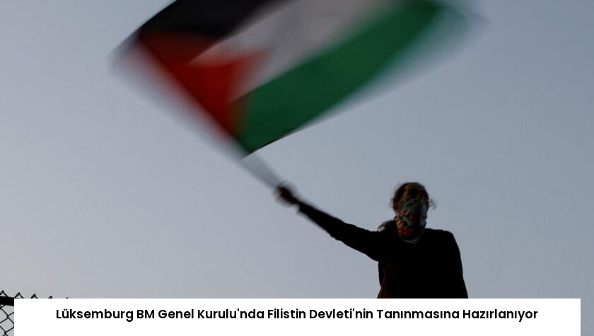Lüksemburg BM Genel Kurulu’nda Filistin Devleti’nin Tanınmasına Hazırlanıyor