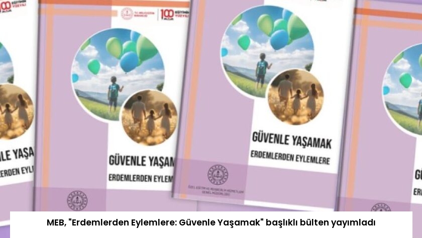 MEB, “Erdemlerden Eylemlere: Güvenle Yaşamak” başlıklı bülten yayımladı