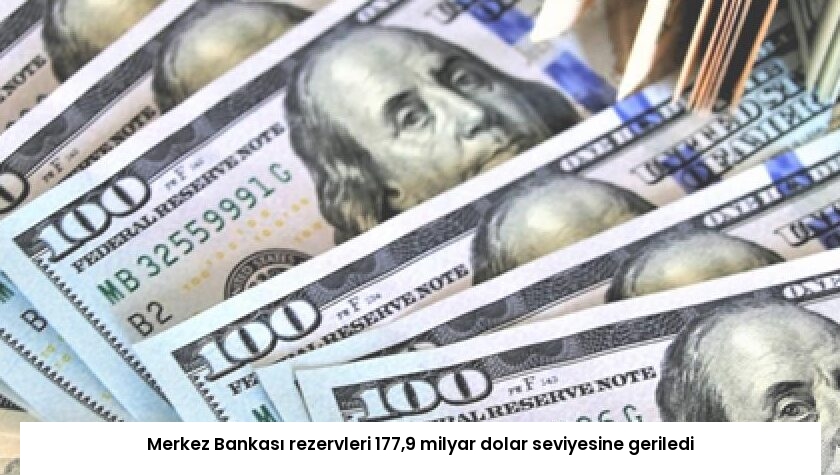 Merkez Bankası rezervleri 177,9 milyar dolar seviyesine geriledi