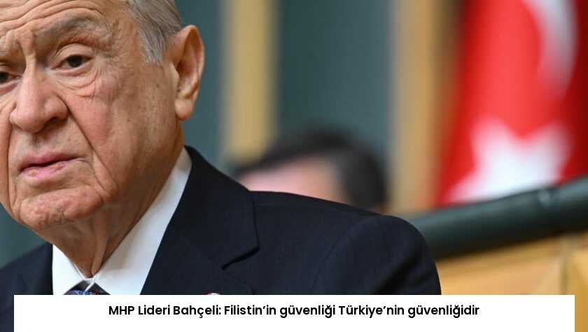 MHP Lideri Bahçeli: Filistin’in güvenliği Türkiye’nin güvenliğidir