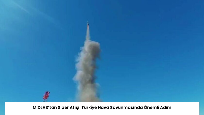 MİDLAS’tan Siper Atışı: Türkiye Hava Savunmasında Önemli Adım