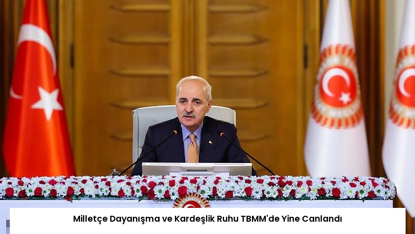 Milletçe Dayanışma ve Kardeşlik Ruhu TBMM’de Yine Canlandı