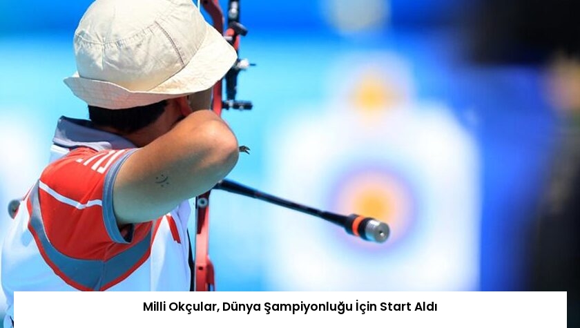 Milli Okçular, Dünya Şampiyonluğu İçin Start Aldı