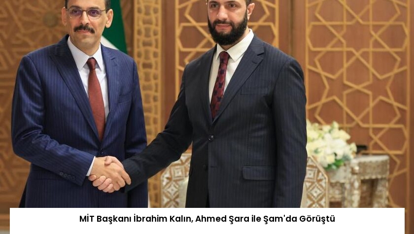 MİT Başkanı İbrahim Kalın, Ahmed Şara ile Şam’da Görüştü