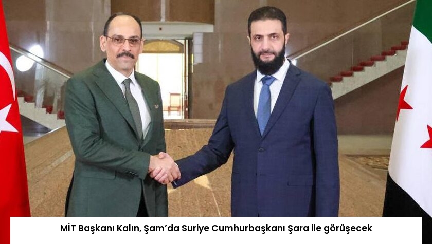MİT Başkanı Kalın, Şam’da Suriye Cumhurbaşkanı Şara ile görüşecek