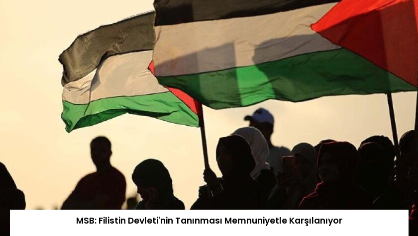 MSB: Filistin Devleti’nin Tanınması Memnuniyetle Karşılanıyor