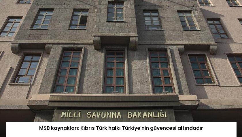 MSB kaynakları: Kıbrıs Türk halkı Türkiye’nin güvencesi altındadır