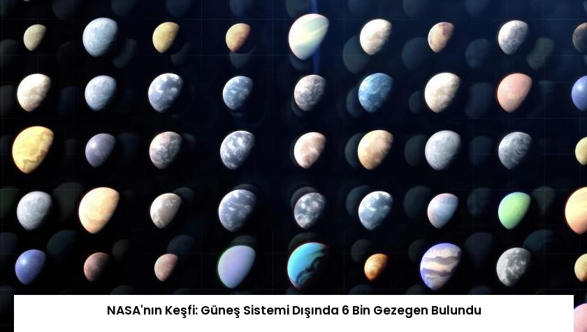 NASA’nın Keşfi: Güneş Sistemi Dışında 6 Bin Gezegen Bulundu