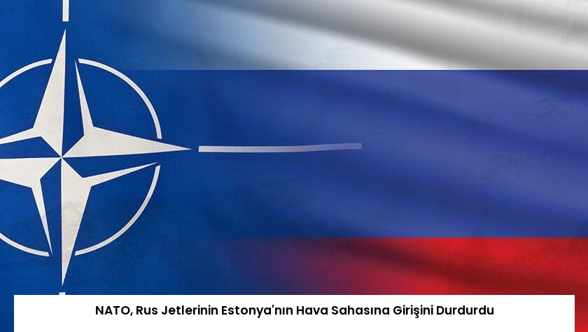 NATO, Rus Jetlerinin Estonya’nın Hava Sahasına Girişini Durdurdu