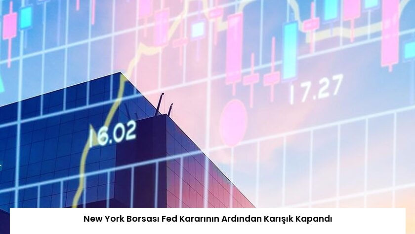 New York Borsası Fed Kararının Ardından Karışık Kapandı