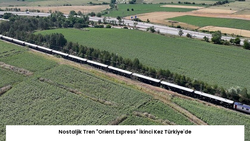 Nostaljik Tren “Orient Express” İkinci Kez Türkiye’de