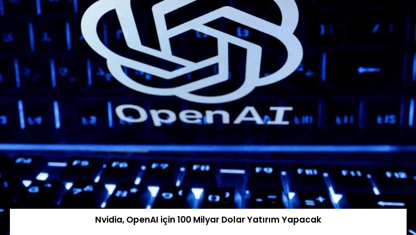 Nvidia, OpenAI için 100 Milyar Dolar Yatırım Yapacak