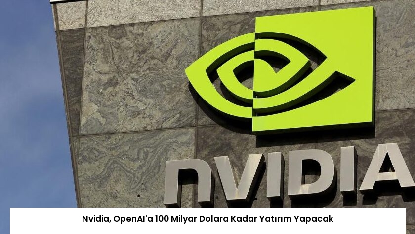 Nvidia, OpenAI’a 100 Milyar Dolara Kadar Yatırım Yapacak