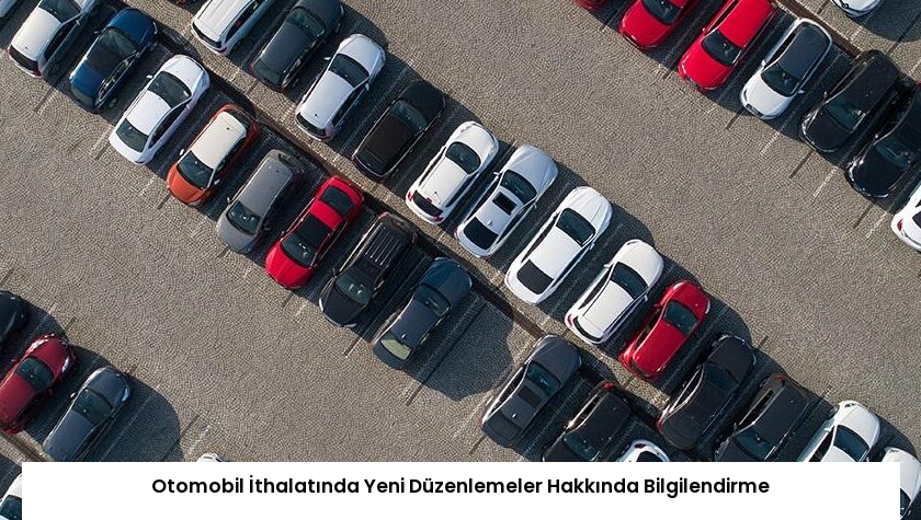 Otomobil İthalatında Yeni Düzenlemeler Hakkında Bilgilendirme