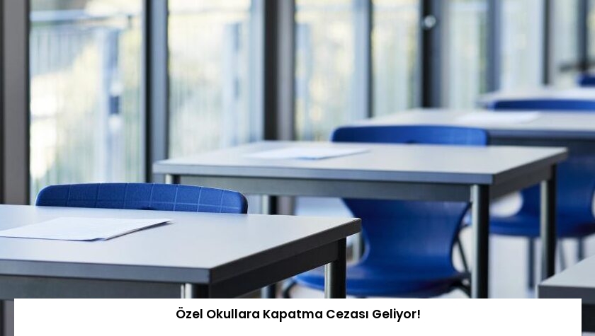 Özel Okullara Kapatma Cezası Geliyor!