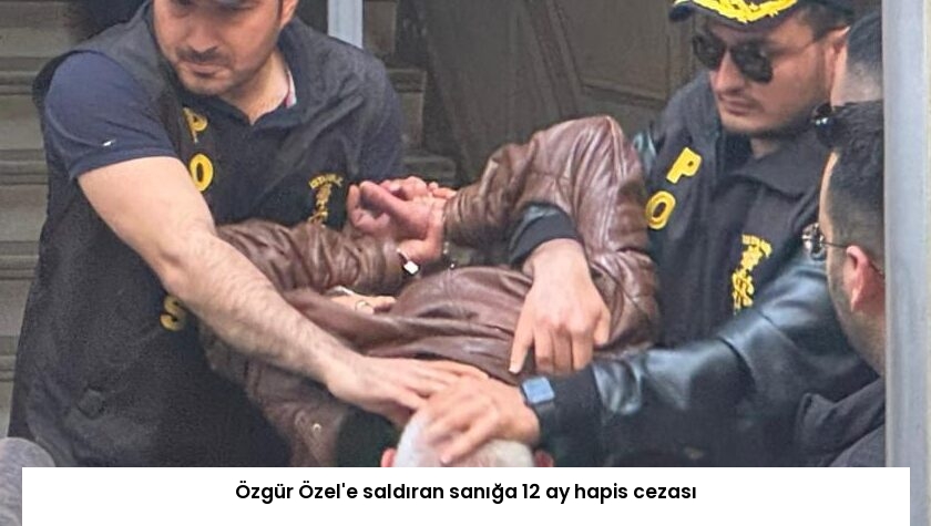 Özgür Özel’e saldıran sanığa 12 ay hapis cezası