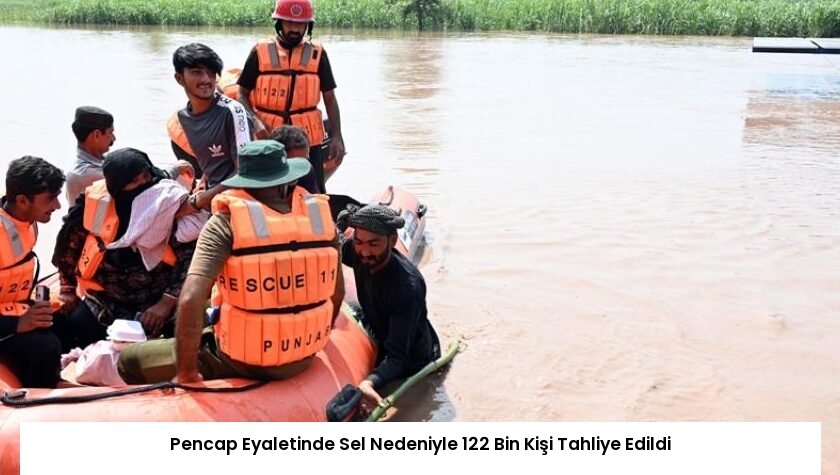 Pencap Eyaletinde Sel Nedeniyle 122 Bin Kişi Tahliye Edildi
