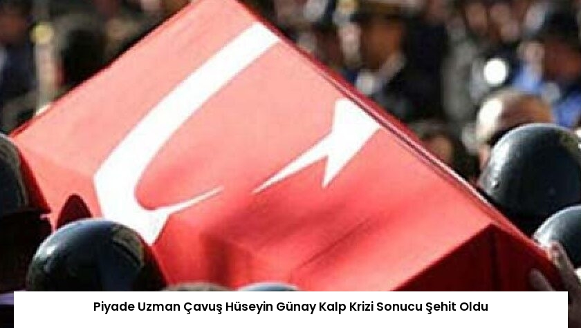 Piyade Uzman Çavuş Hüseyin Günay Kalp Krizi Sonucu Şehit Oldu