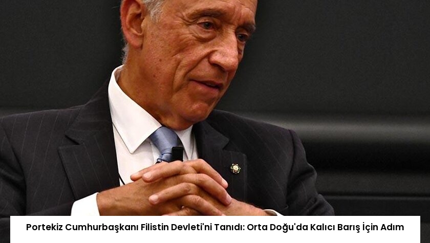 Portekiz Cumhurbaşkanı Filistin Devleti’ni Tanıdı: Orta Doğu’da Kalıcı Barış İçin Adım