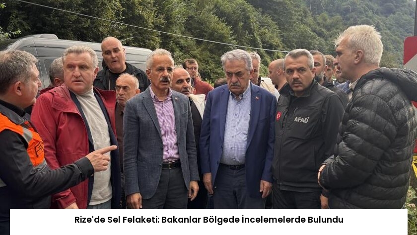 Rize’de Sel Felaketi: Bakanlar Bölgede İncelemelerde Bulundu