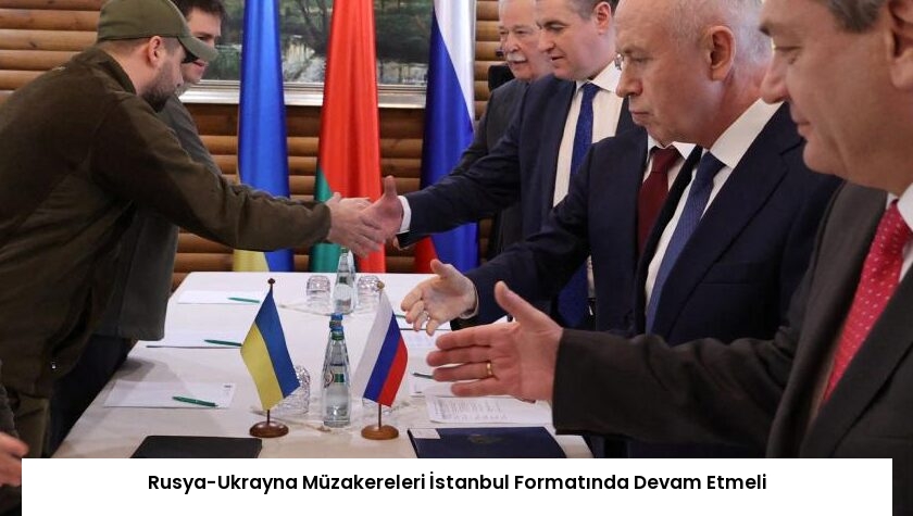 Rusya-Ukrayna Müzakereleri İstanbul Formatında Devam Etmeli