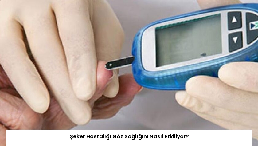 Şeker Hastalığı Göz Sağlığını Nasıl Etkiliyor?