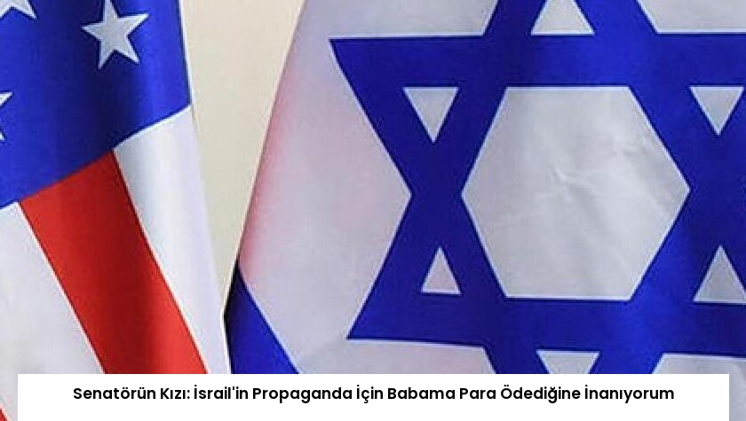 Senatörün Kızı: İsrail’in Propaganda İçin Babama Para Ödediğine İnanıyorum