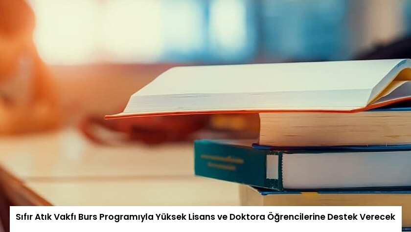 Sıfır Atık Vakfı Burs Programıyla Yüksek Lisans ve Doktora Öğrencilerine Destek Verecek