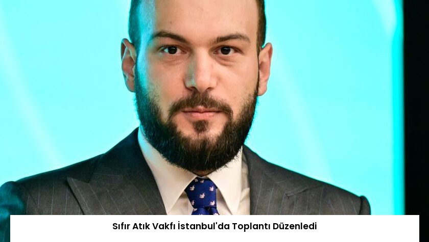 Sıfır Atık Vakfı İstanbul’da Toplantı Düzenledi