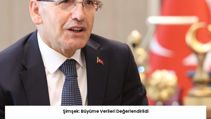 Şimşek: Büyüme Verileri Değerlendirildi
