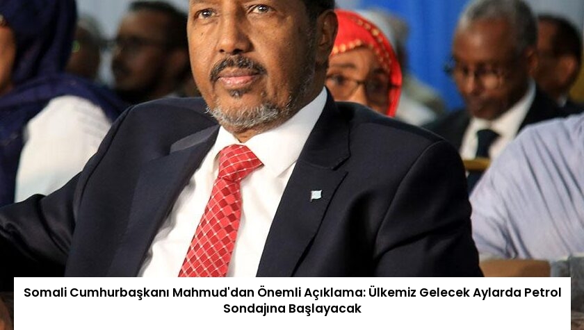 Somali Cumhurbaşkanı Mahmud’dan Önemli Açıklama: Ülkemiz Gelecek Aylarda Petrol Sondajına Başlayacak