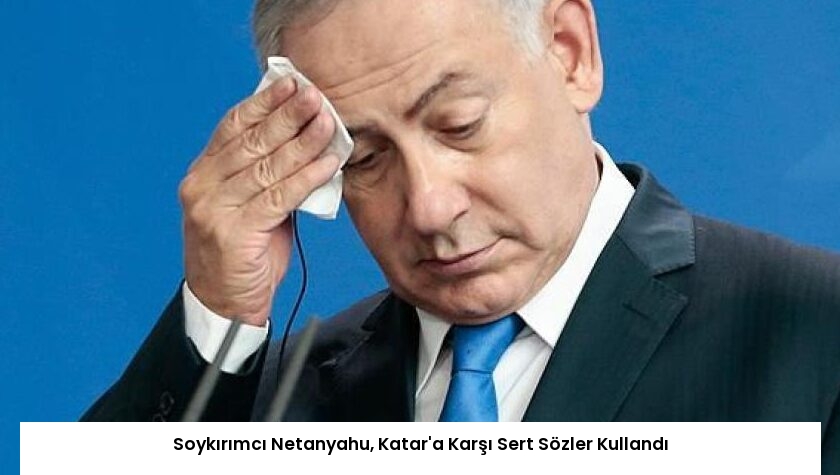 Soykırımcı Netanyahu, Katar’a Karşı Sert Sözler Kullandı