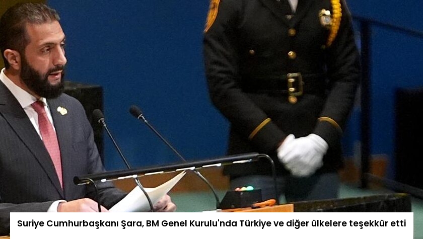 Suriye Cumhurbaşkanı Şara, BM Genel Kurulu’nda Türkiye ve diğer ülkelere teşekkür etti