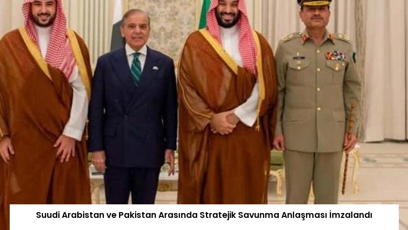 Suudi Arabistan ve Pakistan Arasında Stratejik Savunma Anlaşması İmzalandı